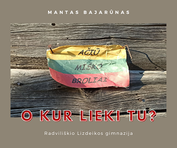 Radviliškio Lizdeikos gimnazijos mokinio Manto Bajarūno kūrybinis darbas „O kur lieki Tu?“