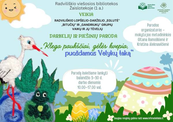 Radviliškio lopšelio-darželio „Eglutė“ „Bitučių“ ir „Gandriukų“ grupių vaikų ir jų tėvelių  darbelių ir piešinių paroda „Klega paukščiai, gėlės kvepia,  puošdamos Velykų taką“
